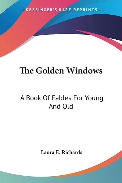 The Golden Windows: A Book Of Fables For Young And Old