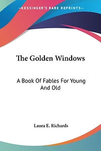 The Golden Windows: A Book Of Fables For Young And Old