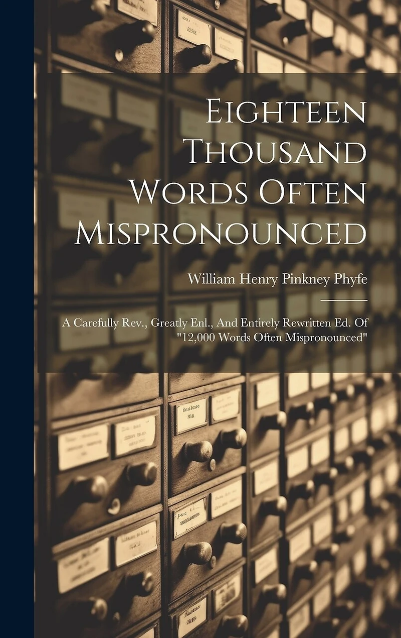Eighteen Thousand Words Often Mispronounced: A Carefully Rev., Greatly Enl., And Entirely Rewritten Ed. Of "12,000 Words Often Mispronounced"