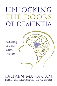 Unlocking the Doors of Dementia: Practical Help for Families and Their Loved Ones