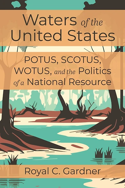Waters of the United States: POTUS, SCOTUS, WOTUS, and the Politics of a National Resource