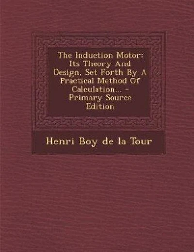 The Induction Motor: Its Theory And Design, Set Forth By A Practical Method Of Calculation...