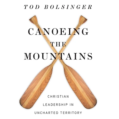 Canoeing the Mountains: Christian Leadership Uncharted Territory