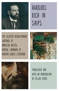 Harbors Rich with Ships: The Selected Revolutionary Writings of Miroslav Krleža, Radical Luminary Modern World Literature