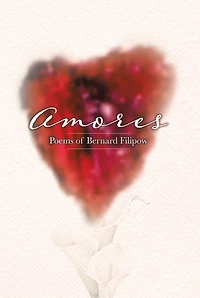 Amores: Poems of Bernard Filipow