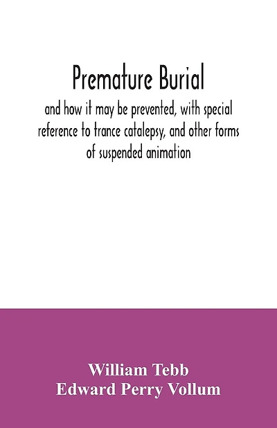Premature burial, and how it may be prevented, with special reference to trance catalepsy, and other forms of suspended animation