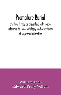 Premature burial, and how it may be prevented, with special reference to trance catalepsy, and other forms of suspended animation