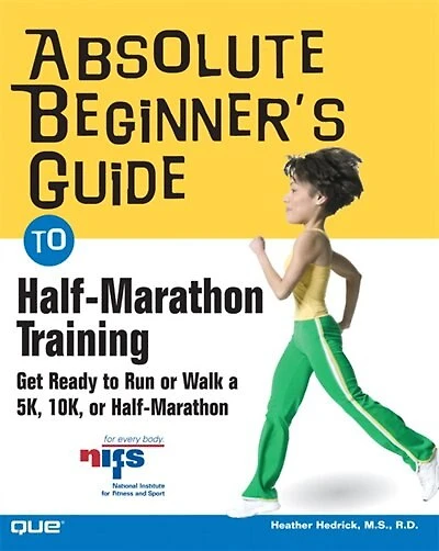 Absolute Beginner's Guide To Half-marathon Training: Get Ready To Run Or Walk A 5k, 8k, 10k Or Half-marathon Race