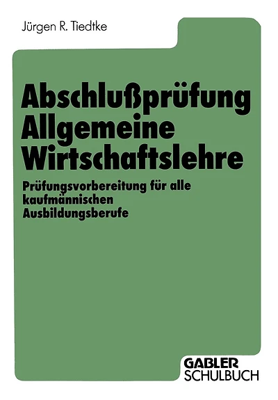 Abschlußprüfung Allgemeine Wirtschaftslehre: Prüfungsvorbereitung für alle kaufmännischen Ausbildungsberufe