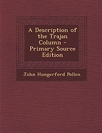A Description of the Trajan Column - Primary Source Edition