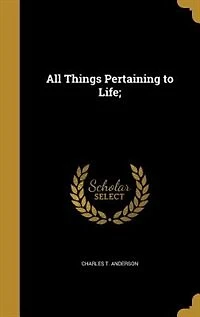 All Things Pertaining to Life;