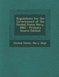 Regulations for the Government of United States Navy, 1865 (Classic Reprint)