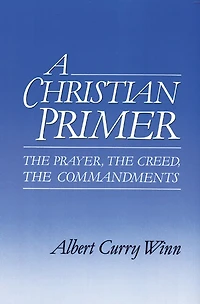 A Christian Primer: The Prayer, The Creed, The Commandments
