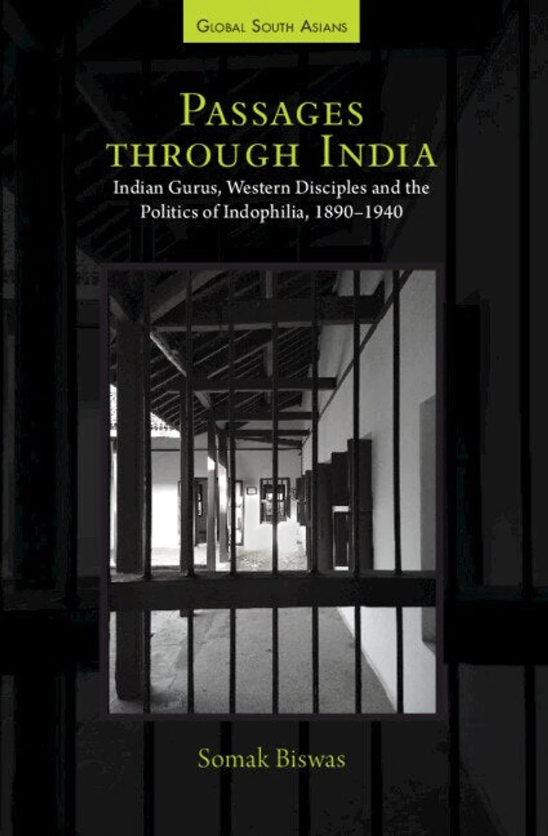 Passages through India: Indian Gurus, Western Disciples and the Politics of Indophilia, 1890–1940