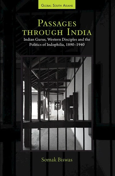 Passages through India: Indian Gurus, Western Disciples and the Politics of Indophilia, 1890–1940