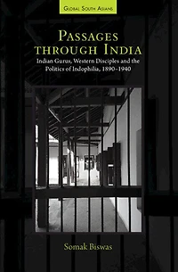 Passages through India: Indian Gurus, Western Disciples and the Politics of Indophilia, 1890–1940