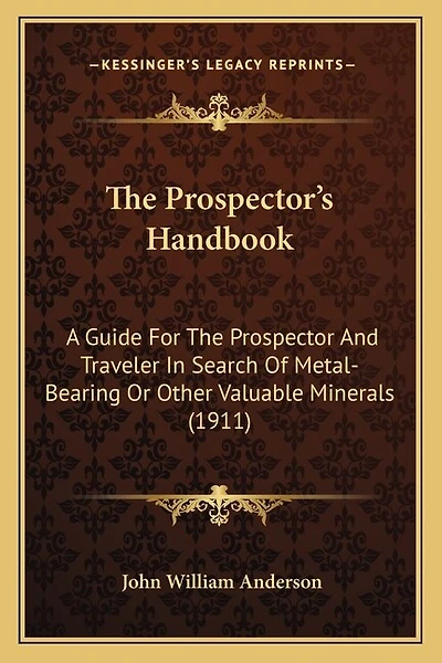 The Prospector's Handbook: A Guide For The Prospector And Traveler In Search Of Metal-Bearing Or Other Valuable Minerals (1911)