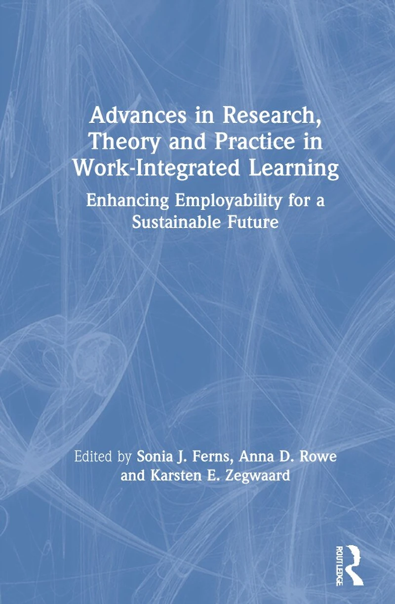 Advances Research, Theory and Practice Work-Integrated Learning: Enhancing Employability for a Sustainable Future
