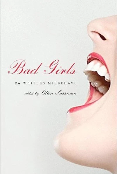 Bad Girls: 26 Writers Misbehave