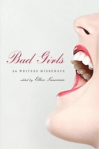 Bad Girls: 26 Writers Misbehave