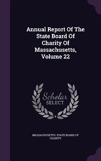 Annual Report Of The State Board Charity Massachusetts, Volume 22