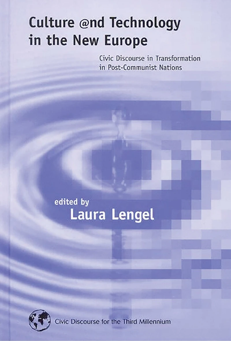 Culture and Technology the New Europe: Civic Discourse Transformation Post-Communist Nations