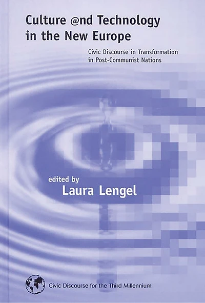 Culture and Technology the New Europe: Civic Discourse Transformation Post-Communist Nations