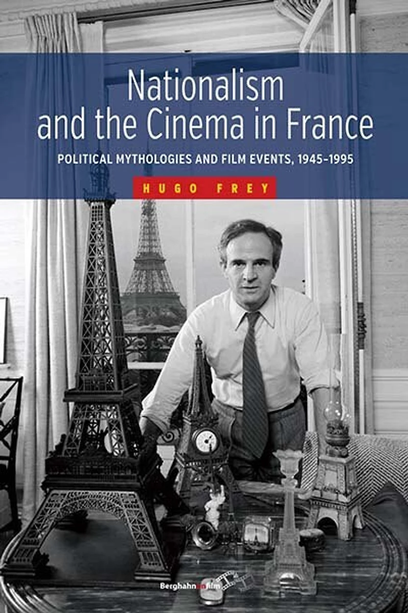 Nationalism and the Cinema France: Political Mythologies Film Events, 1945-1995