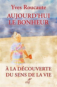Aujourd'hui le bonheur : à la découverte du sens de vie: vie