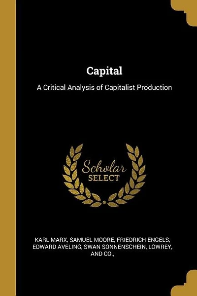 Capital: A Critical Analysis of Capitalist Production
