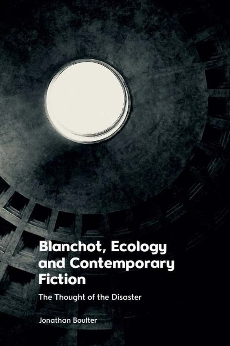 Blanchot, Ecology and Contemporary Fiction: the Thought of Disaster