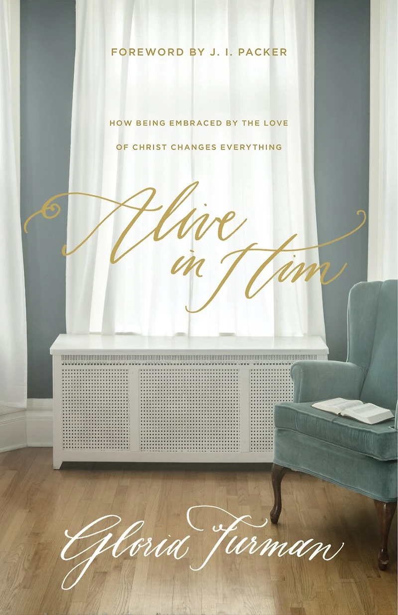 Alive Him: How Being Embraced By The Love Of Christ Changes Everything