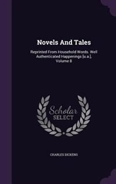 Novels And Tales: Reprinted From Household Words. Well Authenticated Happenings [u.a.], Volume 8