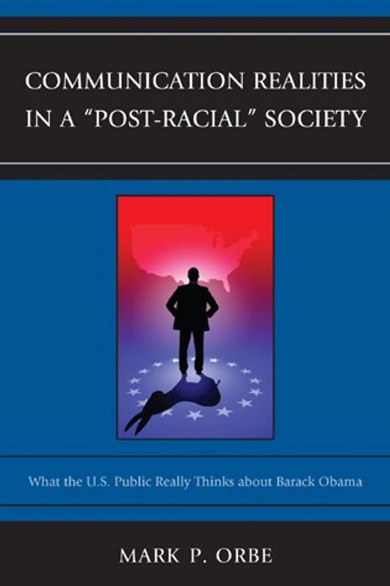 Communication Realities a "Post-Racial" Society: What the U.S. Public Really Thinks of President Barack Obama