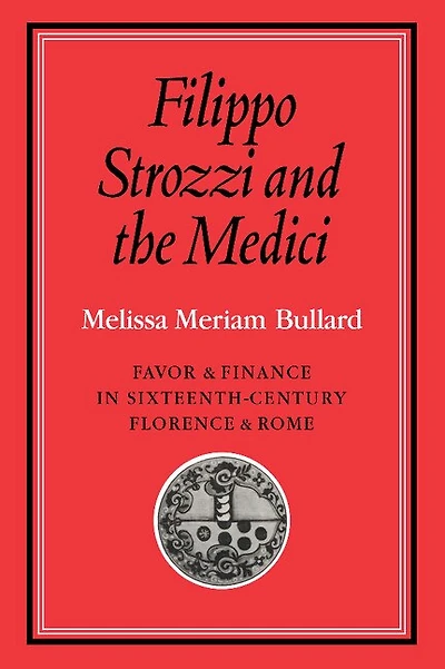 Filippo Strozzi and the Medici: Favor and Finance in Sixteenth-Century Florence and Rome