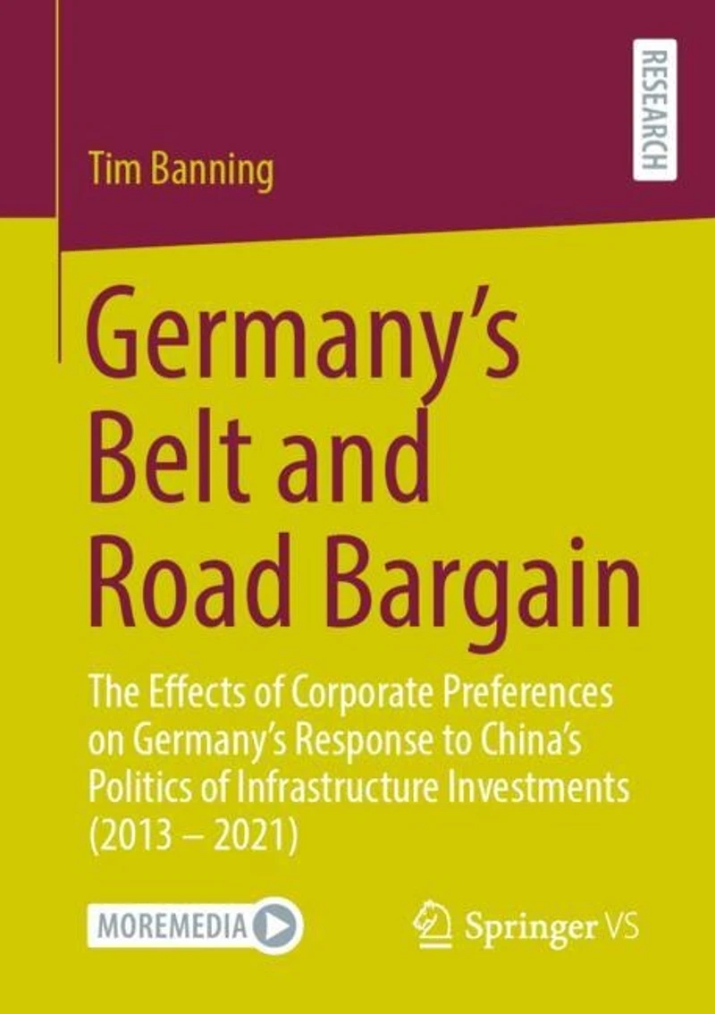 Germany's Belt and Road Bargain: The Effects of Corporate Preferences on Response to China's Politics Infrastructure Investments (2013 - 2021)
