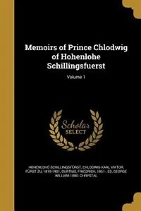 Memoirs of Prince Chlodwig of Hohenlohe Schillingsfuerst; Volume 1