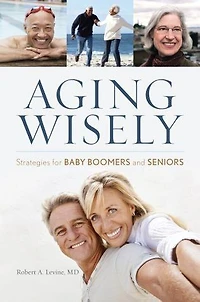 Aging Wisely: Strategies For Baby Boomers And Seniors