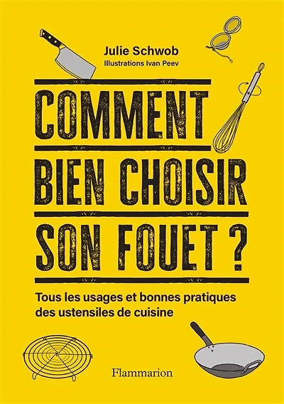 Comment bien choisir son fouet ? : tous les usages et bonnes pratiques des ustensiles de cuisine: cuisine