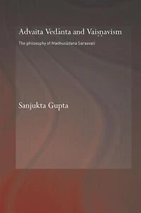 Advaita Vedanta and Vaisnavism: The Philosophy of Madhusudana Sarasvati