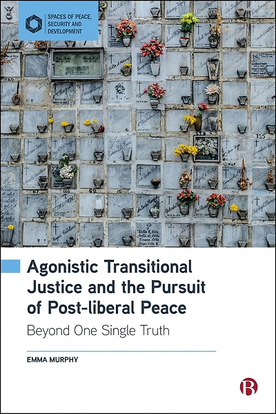 Agonistic Transitional Justice and the Pursuit of Post-liberal Peace: Beyond One Single Truth