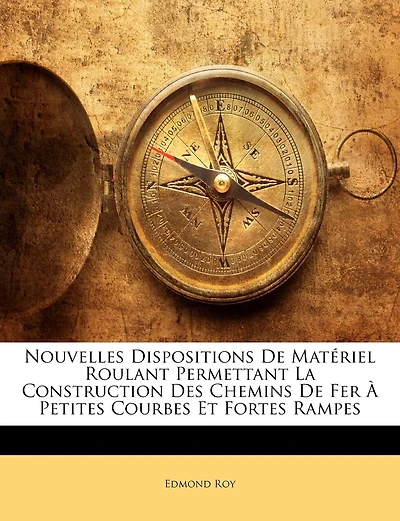 Nouvelles Dispositions De Matériel Roulant Permettant La Construction Des Chemins De Fer À Petites Courbes Et Fortes Rampes