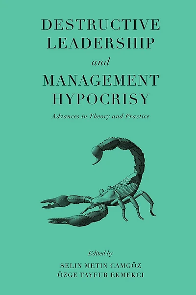 Destructive Leadership and Management Hypocrisy: Advances Theory Practice