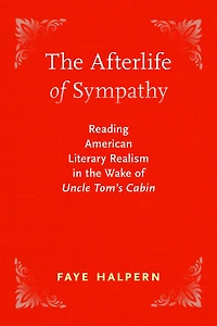 the Afterlife of Sympathy: Reading American Literary Realism Wake "Uncle Tom's Cabin"