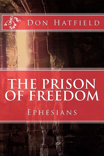 The Prison Of Freedom: Nine day's in Rome, in a cell, with Paul the Apostle - Ephesians