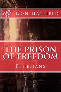 The Prison Of Freedom: Nine day's in Rome, in a cell, with Paul the Apostle - Ephesians