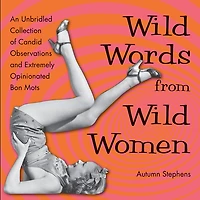 Wild Words from Women: An Unbridled Collection of Candid Observations and Extremely Opinionated Bon Mots (Funny gift for friends)