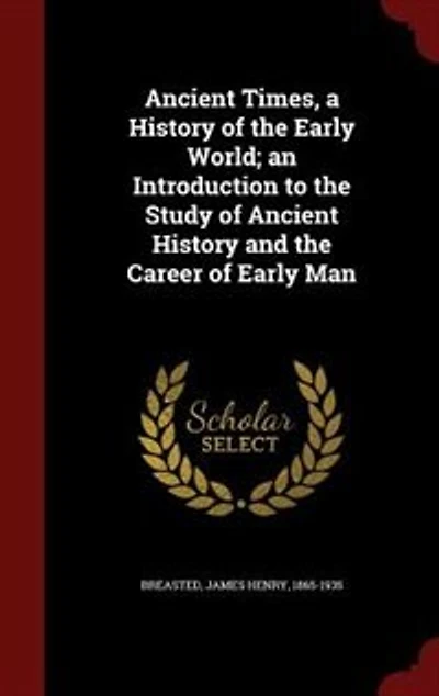 Ancient Times, a History of the Early World; an Introduction to the Study of Ancient History and the Career of Early Man