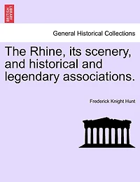 The Rhine; Its Scenery and Historical Legendary Associations