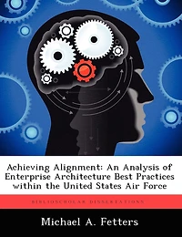Achieving Alignment: An Analysis Of Enterprise Architecture Best Practices Within The United States Air Force